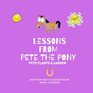 [Get] EPUB KINDLE PDF EBOOK Lessons from Pete the Pony: Pete Grows a Garden by  Nikki Glandon &  Dia