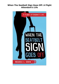 [PDF READ] Free When The Seatbelt Sign Goes Off: A Flight Attendant's