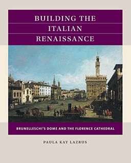 [GET] [EBOOK EPUB KINDLE PDF] Building the Italian Renaissance: Brunelleschi's Dome and the Florence