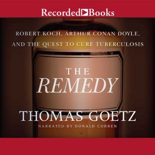 [VIEW] [PDF EBOOK EPUB KINDLE] The Remedy: Robert Koch, Arthur Conan Doyle, and the Quest to Cure Tu