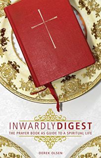 [Get] [PDF EBOOK EPUB KINDLE] Inwardly Digest: The Prayer Book as Guide to a Spiritual Life by  Dere