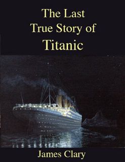 View KINDLE PDF EBOOK EPUB The Last True Story of Titanic by  James Clary 💜