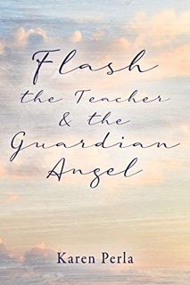 [ACCESS] EBOOK EPUB KINDLE PDF Flash the Teacher & the Guardian Angel by  Karen Perla 📗