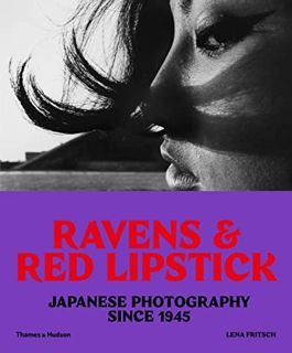 READ [PDF EBOOK EPUB KINDLE] Ravens and Red Lipstick: Japanese Photography since 1945 by  Lena Frits