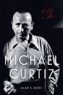 [Access] [KINDLE PDF EBOOK EPUB] Michael Curtiz: A Life in Film (Screen Classics) by  Alan K. Rode �