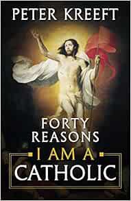 VIEW EBOOK EPUB KINDLE PDF Forty Reasons I Am a Catholic by Peter Kreeft 📗