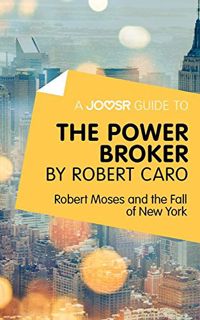 READ [EBOOK EPUB KINDLE PDF] A Joosr Guide to... The Power Broker by Robert Caro: Robert Moses and t
