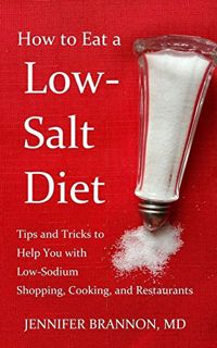 Access EBOOK EPUB KINDLE PDF How to Eat a Low-Salt Diet: Tips and Tricks to Help You with Low-Sodium