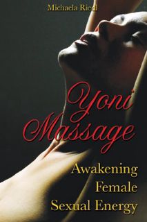 VIEW EPUB KINDLE PDF EBOOK Yoni Massage: Awakening Female Sexual Energy by  Michaela Riedl 📬