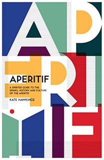 Access [EBOOK EPUB KINDLE PDF] Aperitif: A Spirited Guide to the Drinks, History and Culture of the