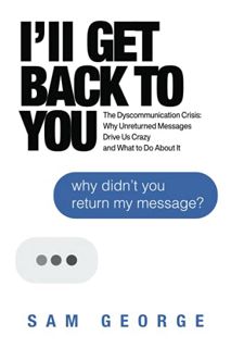 [READ] EBOOK EPUB KINDLE PDF I'll Get Back to You: The Dyscommunication Crisis: Why Unreturned Messa