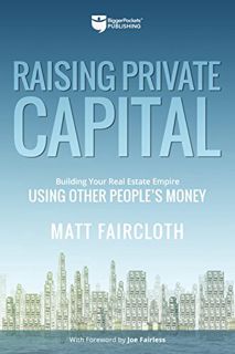 View PDF EBOOK EPUB KINDLE Raising Private Capital: Building Your Real Estate Empire Using Other Peo