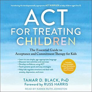 [ACCESS] [EPUB KINDLE PDF EBOOK] ACT for Treating Children: The Essential Guide to Acceptance and Co
