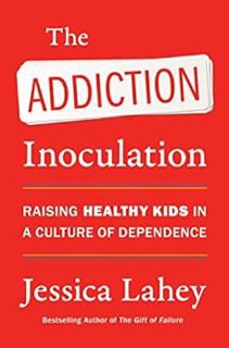 Get [EBOOK EPUB KINDLE PDF] The Addiction Inoculation: Raising Healthy Kids in a Culture of Dependen