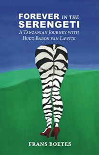 [Read] EBOOK EPUB KINDLE PDF Forever In The Serengeti: A Tanzanian Journey with Hugo Baron van Lawic