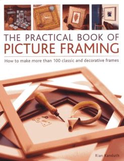 Access [KINDLE PDF EBOOK EPUB] Practical Book of Picture Framing: How To Make More Than 100 Classic