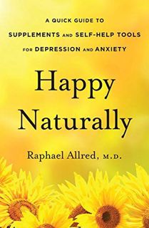 [Get] [EBOOK EPUB KINDLE PDF] Happy Naturally: A Quick Guide to Supplements and Self-Help Tools for