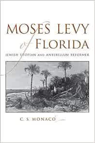 [Access] [EBOOK EPUB KINDLE PDF] Moses Levy of Florida: Jewish Utopian and Antebellum Reformer (Sout