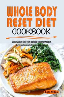 ACCESS [PDF EBOOK EPUB KINDLE] WHOLE BODY RESET DIET COOKBOOK: Discover Quick and Simple Weight Loss