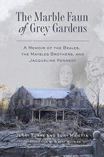 [Access] EPUB KINDLE PDF EBOOK The Marble Faun of Grey Gardens: A Memoir of the Beales, the Maysles