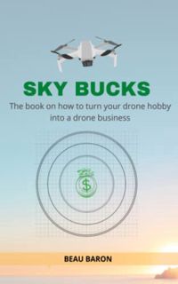 [READ] KINDLE PDF EBOOK EPUB Sky Bucks: The Book on How to Turn Your Drone Hobby Into a Drone Busine