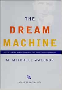 ACCESS [PDF EBOOK EPUB KINDLE] The Dream Machine: J.C.R. Licklider and the Revolution That Made Comp