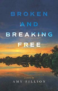 Get [EPUB KINDLE PDF EBOOK] BROKEN AND BREAKING FREE by  Amy Fillion ☑️