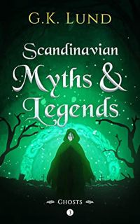 [Access] EBOOK EPUB KINDLE PDF Scandinavian Myths and Legends: Ghosts by  G.K. Lund 💕