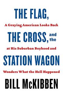 View PDF EBOOK EPUB KINDLE The Flag, the Cross, and the Station Wagon: A Graying American Looks Back