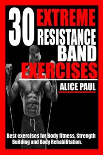 GET EPUB KINDLE PDF EBOOK 30 EXTREME RESISTANCE BAND EXERCISES: Best Exercises for Body fitness, Str