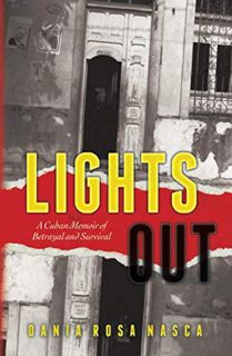 [View] EBOOK EPUB KINDLE PDF Lights Out: A Cuban Memoir of Betrayal and Survival by  Dania Rosa Nasc
