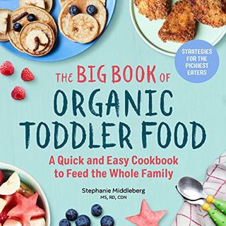 Get KINDLE PDF EBOOK EPUB The Big Book of Organic Toddler Food: A Quick and Easy Cookbook to Feed th