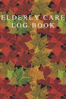 [Access] EBOOK EPUB KINDLE PDF Elderly Care Log Book: Keep Track Of Alertness, Happiness, Pain, Slee