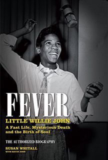 Get [PDF EBOOK EPUB KINDLE] Fever: Little Willie John: A Fast Life, Mysterious Death, and the Birth