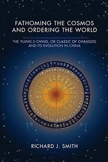 GET [EBOOK EPUB KINDLE PDF] Fathoming the Cosmos and Ordering the World: The Yijing (I Ching, or Cla