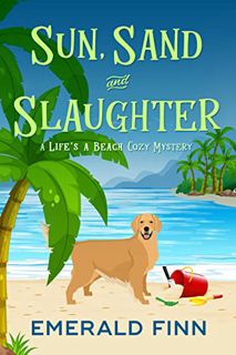 View EPUB KINDLE PDF EBOOK Sun, Sand and Slaughter (A Life's a Beach Cozy Mystery Book 1) by  Emeral