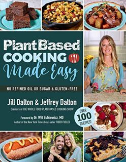 [ACCESS] EPUB KINDLE PDF EBOOK Plant Based Cooking Made Easy: Over 100 Recipes by  Jill Dalton,Jeffr