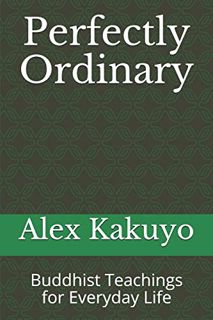 [Get] [EPUB KINDLE PDF EBOOK] Perfectly Ordinary: Buddhist Teachings for Everyday Life by  Alex Kaku