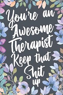 [View] [EPUB KINDLE PDF EBOOK] You're An Awesome Therapist Keep That Shit Up: Funny Joke Appreciatio