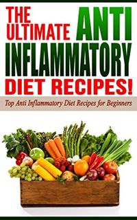 GET EBOOK EPUB KINDLE PDF Anti Inflammatory Diet: The Ultimate Anti-Inflammatory Diet Recipes!: Top