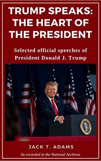 Access EPUB KINDLE PDF EBOOK Trump Speaks: The Heart of the President: Selected official speeches of