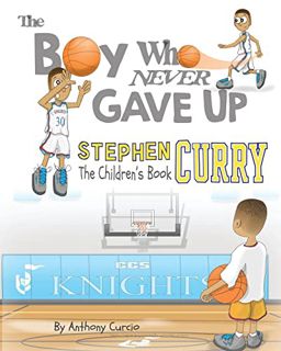 Access EPUB KINDLE PDF EBOOK Stephen Curry: The Children's Book: The Boy Who Never Gave Up by  Antho