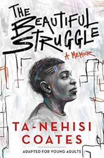 [READ] KINDLE PDF EBOOK EPUB The Beautiful Struggle (Adapted for Young Adults) by Ta-Nehisi Coates �