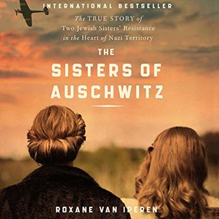 [GET] PDF EBOOK EPUB KINDLE The Sisters of Auschwitz: The True Story of Two Jewish Sisters’ Resistan