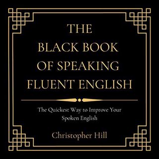 [GET] EBOOK EPUB KINDLE PDF The Black Book of Speaking Fluent English: The Quickest Way to Improve Y