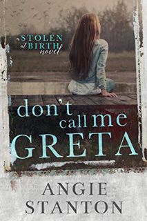[View] [KINDLE PDF EBOOK EPUB] Don't Call Me Greta: A Stolen at Birth Novel by  Angie Stanton 🗸