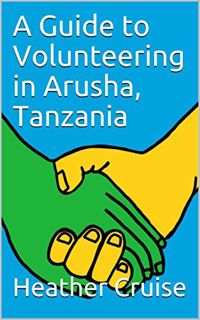 GET PDF EBOOK EPUB KINDLE A Guide to Volunteering in Arusha, Tanzania by  Heather Cruise 📋