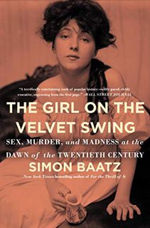 [Access] PDF EBOOK EPUB KINDLE The Girl on the Velvet Swing: Sex, Murder, and Madness at the Dawn of