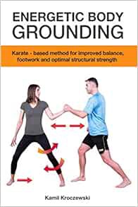 [Get] [PDF EBOOK EPUB KINDLE] Energetic Body Grounding: Karate-based method for improved balance, fo