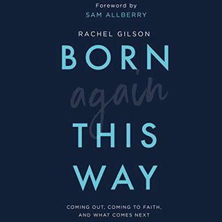 READ PDF EBOOK EPUB KINDLE Born Again This Way: Coming Out, Coming to Faith, and What Comes Next by